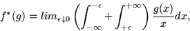 \begin{displaymath}
f^*(g) = lim_{\epsilon\downarrow0}
 \left(\int_{-\infty}^{-\epsilon}+\int_{+\epsilon}^{+\infty}\right)
 \frac{g(x)}{x} dx, \end{displaymath}