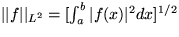 $\vert\vert f\vert\vert _{L^2}=[\int_a^b\vert f(x)\vert^2 dx]^{1/2}$