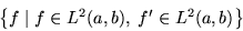 \begin{displaymath}
\left\{ f\mid f\in L^2(a,b),\; f'\in L^2(a,b) \right\} \end{displaymath}