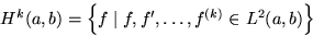 \begin{displaymath}
H^k(a,b) = \left\{ f\mid f, f', \dots, f^{(k)}\in L^2(a,b) \right\} \end{displaymath}