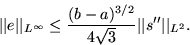\begin{displaymath}
\vert\vert e\vert\vert _{L^\infty} \le \frac{(b-a)^{3/2}}{4\sqrt{3}}
 \vert\vert s^{\prime\prime}\vert\vert _{L^2}.\end{displaymath}