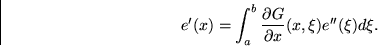 \begin{displaymath}
e'(x) = \int_a^b \frac{\partial G}{\partial x}(x,\xi)
 e^{\prime\prime}(\xi) d\xi. \end{displaymath}