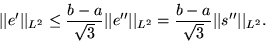 \begin{displaymath}
\vert\vert e'\vert\vert _{L^2}\le \frac{b-a}{\sqrt{3}} \vert...
 ...ac{b-a}{\sqrt{3}} \vert\vert s^{\prime\prime}\vert\vert _{L^2}.\end{displaymath}