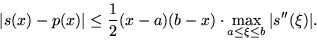 \begin{displaymath}
\vert s(x)-p(x)\vert \le \frac12(x-a)(b-x)\cdot
 \max_{a\le\xi\le b}\vert s^{\prime\prime}(\xi)\vert. \end{displaymath}