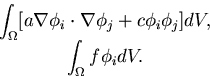 \begin{displaymath}\begin{array}{c}\displaystyle \int_\Omega[a\nabla\phi_i\c... ...phi_j] dV,\\ \displaystyle \int_\Omega f \phi_i dV.\end{array}\end{displaymath}