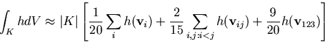 \begin{displaymath}\int_K h dV \approx \vert K\vert\left[ \frac1{20}\sum_i h({... ...um_{i,j:i<j}h({\bf v}_{ij}) +\frac9{20}h({\bf v}_{123})\right]\end{displaymath}