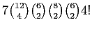 $ 7 \binom{12}{4} \binom{6}{2} \binom{8}{2} \binom{6}{2} 4!$
