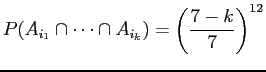 $\displaystyle P(A_{i_1} \cap \dots \cap A_{i_k}) = \left(\frac{7 - k}{7}\right)^{12}$