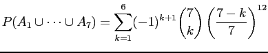 $\displaystyle P(A_1 \cup \dots \cup A_7) = \sum_{k=1}^6 (-1)^{k+1}\binom{7}{k}\left(\frac{7 - k}{7}\right)^{12}$