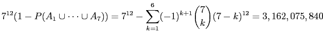 $\displaystyle 7^{12}(1 - P(A_1 \cup \dots \cup A_7)) = 7^{12} - \sum_{k=1}^6 (-1)^{k+1}\binom{7}{k}(7 - k)^{12} = 3,162,075,840$