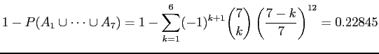$\displaystyle 1 - P(A_1 \cup \dots \cup A_7) = 1 - \sum_{k=1}^6 (-1)^{k+1}\binom{7}{k}\left(\frac{7 - k}{7}\right)^{12} = 0.22845$
