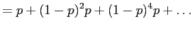 $\displaystyle = p + (1-p)^2 p + (1-p)^4 p + \dots$