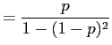 $\displaystyle = \frac{p}{1-(1-p)^2}$