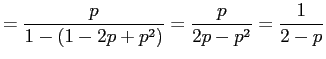 $\displaystyle = \frac{p}{1-(1-2p+p^2)} = \frac{p}{2p-p^2} = \frac{1}{2-p}$