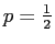 $ p = \frac{1}{2}$