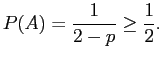 $\displaystyle P(A) = \frac{1}{2-p} \ge \frac{1}{2}.$