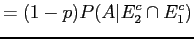 $\displaystyle = (1-p) P(A\vert E_2^c \cap E_1^c)$