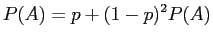 $\displaystyle P(A) = p + (1-p)^2 P(A)$