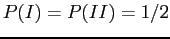 $ P(I) = P(II) = 1/2$