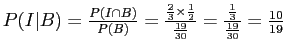 $ P(I\vert B) = \frac{P(I \cap B)}{P(B)}
= \frac{\frac{2}{3} \times \frac{1}{2}}{\frac{19}{30}}
= \frac{\frac{1}{3}}{\frac{19}{30}} = \frac{10}{19}$