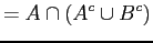 $\displaystyle = A \cap (A^{c} \cup B^{c})$