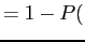 $\displaystyle = 1-P($