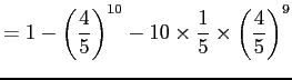 $\displaystyle = 1-\left(\frac{4}{5}\right)^{10}-10 \times \frac{1}{5} \times \left(\frac{4}{5}\right)^{9}$