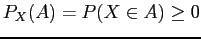 $ P_{X}(A) = P(X \in A) \ge 0$