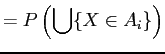 $\displaystyle = P\left(\bigcup \{X \in A_{i}\}\right)$