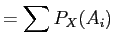 $\displaystyle = \sum P_{X}(A_{i})$