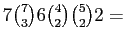 $ 7\binom{7}{3} 6 \binom{4}{2} \binom{5}{2} 2 =$