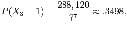 $\displaystyle P(X_3 = 1) = \frac{288,120}{7^7} \approx .3498.$