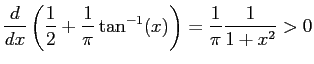 $\displaystyle \frac{d}{dx}\left(\frac{1}{2} + \frac{1}{\pi}\tan^{-1}(x)\right) = \frac{1}{\pi}\frac{1}{1+x^2} > 0$