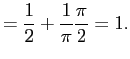 $\displaystyle = \frac{1}{2} + \frac{1}{\pi}\frac{\pi}{2} = 1.$
