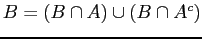 $ B = (B \cap A) \cup (B \cap A^{c})$