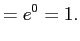 $\displaystyle = e^0 = 1.$