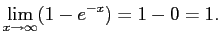 $\displaystyle \lim_{x \to \infty} (1 - e^{-x}) = 1 - 0 = 1.$
