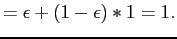 $\displaystyle = \epsilon + (1 - \epsilon) * 1 = 1.$
