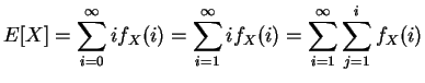 $\displaystyle E[X] = \sum_{i=0}^\infty i f_X(i) = \sum_{i=1}^\infty i f_X(i) = \sum_{i=1}^\infty \sum_{j=1}^i f_X(i)$