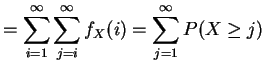 $\displaystyle = \sum_{i=1}^\infty \sum_{j=i}^\infty f_X(i) = \sum_{j=1}^\infty P(X \ge j)$
