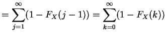 $\displaystyle = \sum_{j=1}^\infty (1 - F_X(j-1)) = \sum_{k=0}^\infty (1 - F_X(k))$