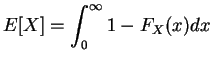 $\displaystyle E[X] = \int_0^\infty 1 - F_X(x) dx$