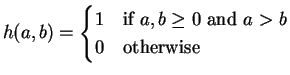 $\displaystyle h(a,b) = \begin{cases}1 & \text{if $a,b \ge 0$ and $a > b$} 0 & \text{otherwise} \end{cases}$
