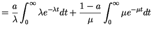 $\displaystyle = \frac{a}{\lambda}\int_{0}^{\infty} \lambda e^{-\lambda t} dt + \frac{1-a}{\mu} \int_{0}^{\infty} \mu e^{-\mu t} dt$