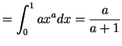 $\displaystyle = \int_{0}^{1}a x^{a}dx = \frac{a}{a+1}$