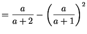 $\displaystyle = \frac{a}{a+2}-\left(\frac{a}{a+1}\right)^{2}$