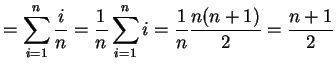 $\displaystyle = \sum_{i=1}^{n}\frac{i}{n} = \frac{1}{n} \sum_{i=1}^{n}i = \frac{1}{n}\frac{n(n+1)}{2} =\frac{n+1}{2}$