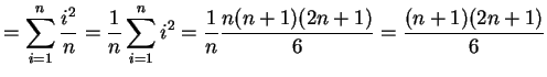 $\displaystyle = \sum_{i=1}^{n}\frac{i^{2}}{n} =\frac{1}{n}\sum_{i=1}^{n}i^{2} =\frac{1}{n}\frac{n(n+1)(2n+1)}{6} =\frac{(n+1)(2n+1)}{6}$