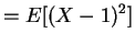 $\displaystyle = E[(X-1)^{2}]$