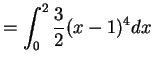 $\displaystyle = \int_{0}^{2}\frac{3}{2}(x-1)^{4}dx$
